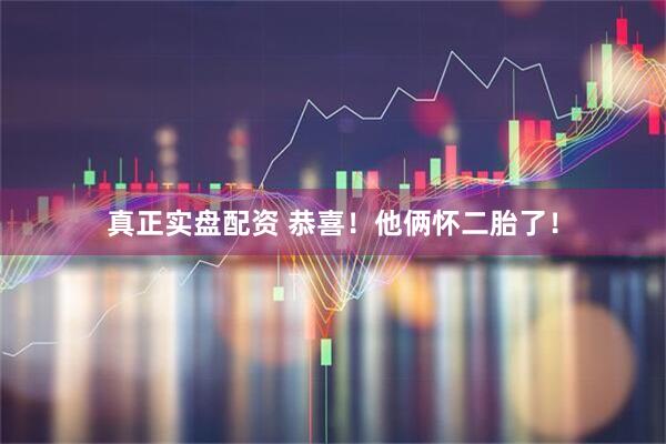 真正实盘配资 恭喜！他俩怀二胎了！